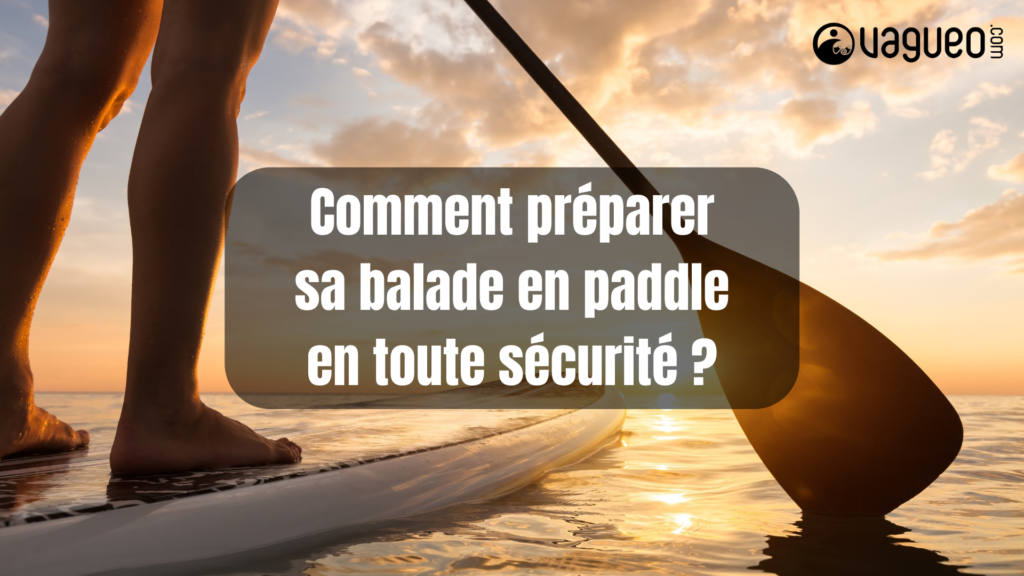Comment préparer sa balade en paddle en toute sécurité ?