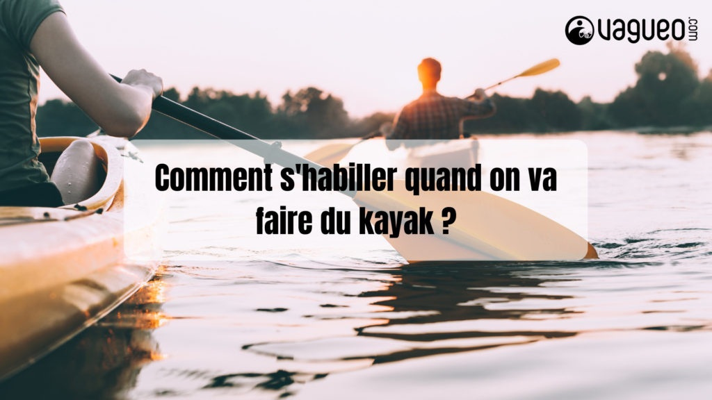 Comment s'habiller quand on va faire du kayak ?