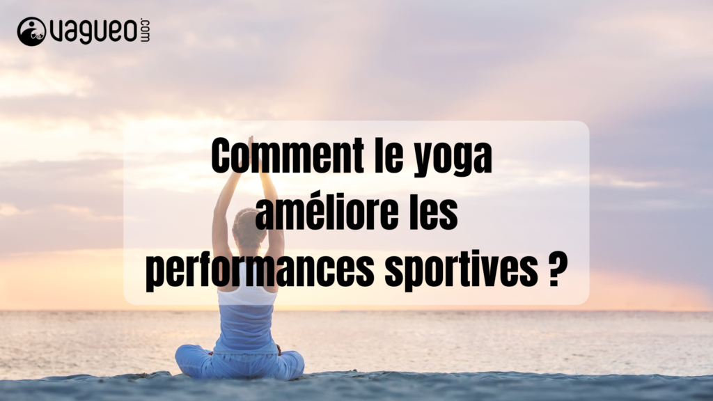 Comment le yoga améliore les performances sportives ?