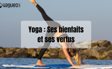 Yoga : Ses bienfaits et ses vertus