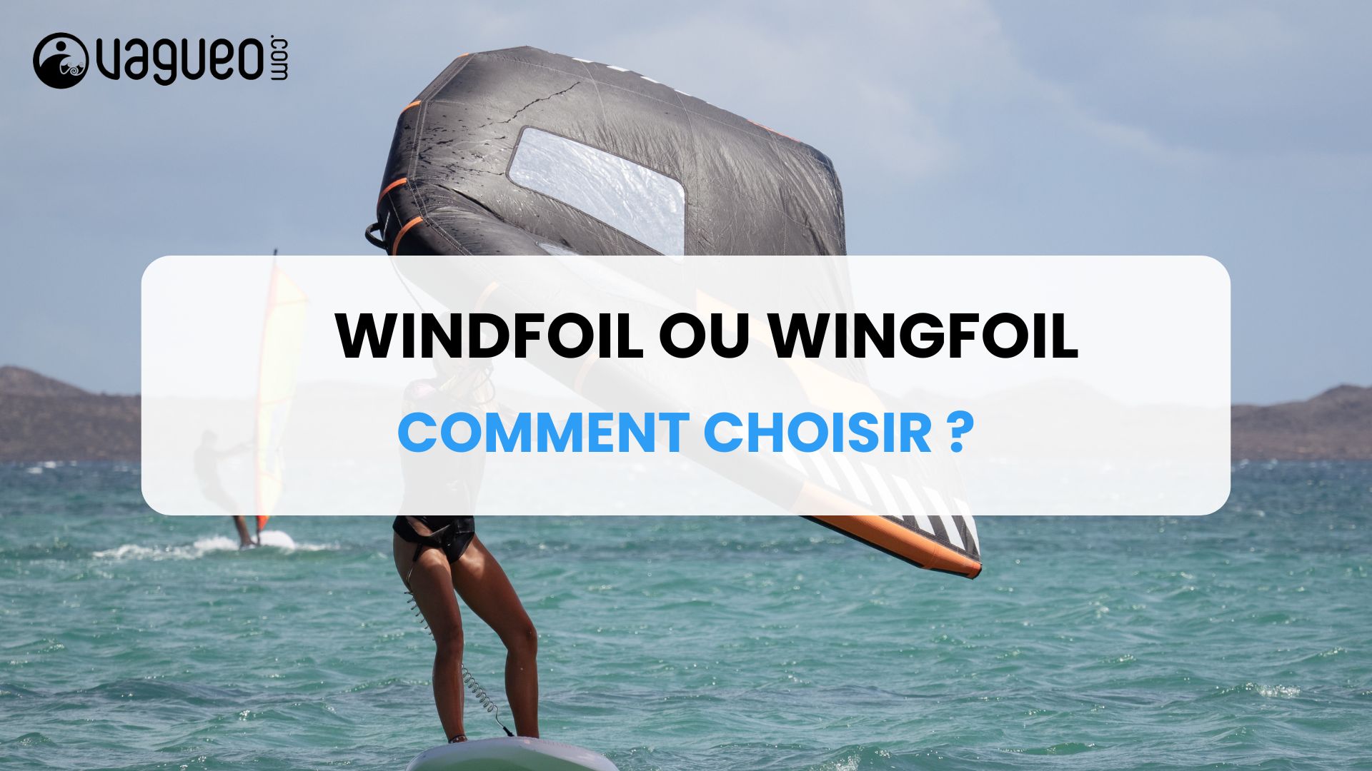 windfoil ou wingfoil comment choisir